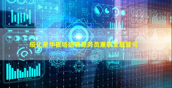 绥化豪华夜场招聘服务员兼职全职皆可
